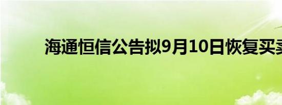 海通恒信公告拟9月10日恢复买卖