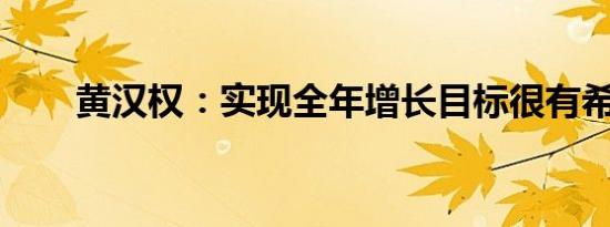 黄汉权：实现全年增长目标很有希望