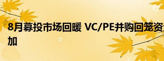 8月募投市场回暖 VC/PE并购回笼资金成倍增加