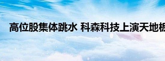 高位股集体跳水 科森科技上演天地板行情