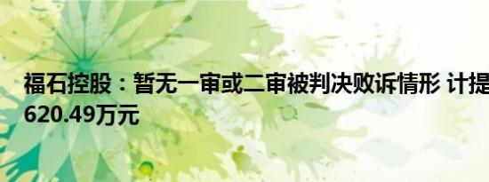 福石控股：暂无一审或二审被判决败诉情形 计提预计负债3620.49万元