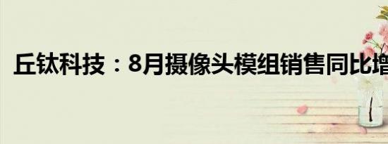 丘钛科技：8月摄像头模组销售同比增1.2%