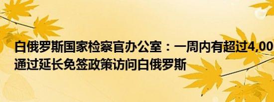 白俄罗斯国家检察官办公室：一周内有超过4,000名欧洲人通过延长免签政策访问白俄罗斯