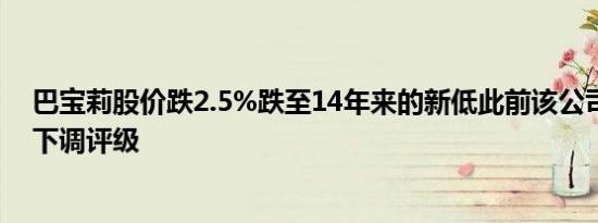 巴宝莉股价跌2.5%跌至14年来的新低此前该公司遭巴克莱下调评级