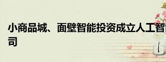 小商品城、面壁智能投资成立人工智能科技公司