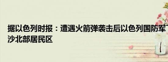 据以色列时报：遭遇火箭弹袭击后以色列国防军下令撤离加沙北部居民区