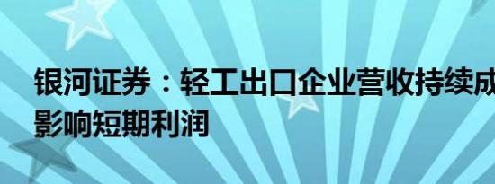 银河证券：轻工出口企业营收持续成长 海运影响短期利润