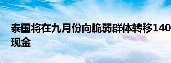 泰国将在九月份向脆弱群体转移1400亿泰铢现金
