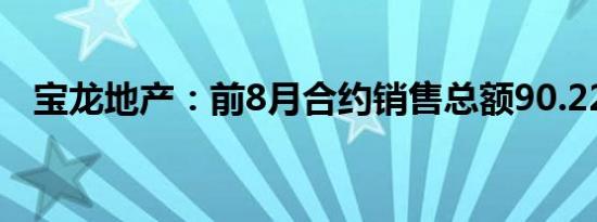 宝龙地产：前8月合约销售总额90.22亿元