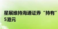 星展维持海通证券“持有”评级目标价降至3.5港元