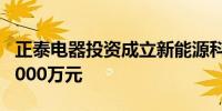正泰电器投资成立新能源科技公司 注册资本3000万元