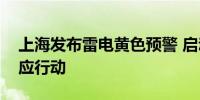 上海发布雷电黄色预警 启动防汛防台Ⅳ级响应行动