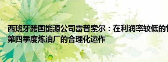 西班牙跨国能源公司雷普索尔：在利润率较低的情况下关注第四季度炼油厂的合理化运作