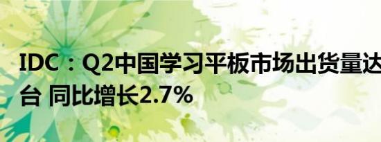 IDC：Q2中国学习平板市场出货量达106.5万台 同比增长2.7%