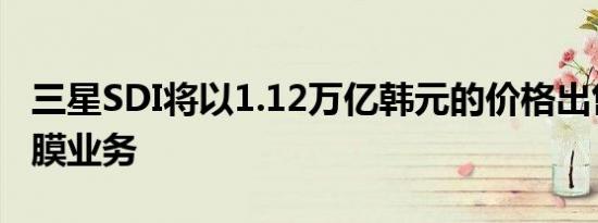 三星SDI将以1.12万亿韩元的价格出售偏光薄膜业务
