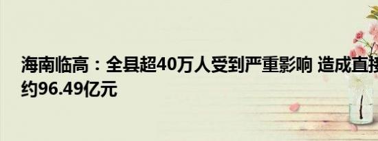 海南临高：全县超40万人受到严重影响 造成直接经济损失约96.49亿元