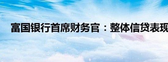 富国银行首席财务官：整体信贷表现良好
