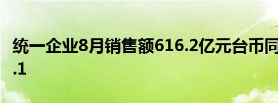 统一企业8月销售额616.2亿元台币同比增长7.1