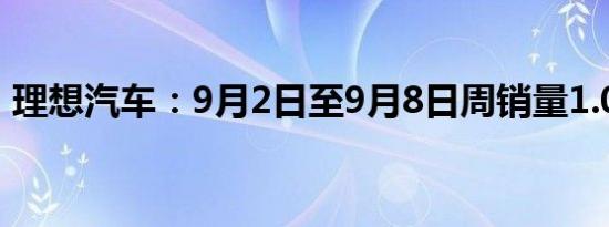 理想汽车：9月2日至9月8日周销量1.07万辆