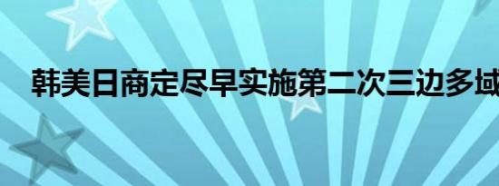 韩美日商定尽早实施第二次三边多域联演