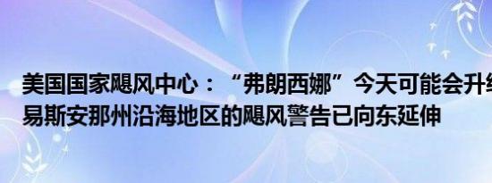 美国国家飓风中心：“弗朗西娜”今天可能会升级为飓风路易斯安那州沿海地区的飓风警告已向东延伸