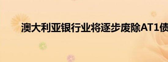澳大利亚银行业将逐步废除AT1债券