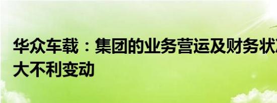 华众车载：集团的业务营运及财务状况并无重大不利变动
