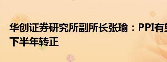 华创证券研究所副所长张瑜：PPI有望在明年下半年转正