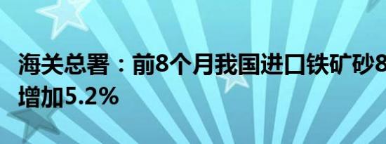 海关总署：前8个月我国进口铁矿砂8.15亿吨 增加5.2%