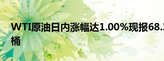WTI原油日内涨幅达1.00%现报68.30美元/桶
