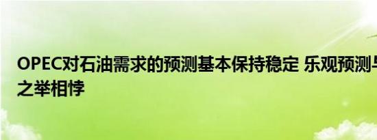 OPEC对石油需求的预测基本保持稳定 乐观预测与延长限供之举相悖