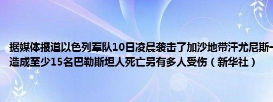 据媒体报道以色列军队10日凌晨袭击了加沙地带汗尤尼斯一个帐篷营地造成至少15名巴勒斯坦人死亡另有多人受伤（新华社）