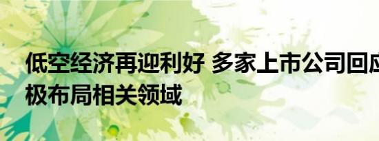 低空经济再迎利好 多家上市公司回应称正积极布局相关领域