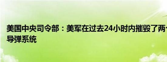 美国中央司令部：美军在过去24小时内摧毁了两个胡塞武装导弹系统