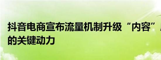 抖音电商宣布流量机制升级“内容”成为增长的关键动力