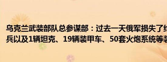 乌克兰武装部队总参谋部：过去一天俄军损失了约1380名士兵以及1辆坦克、19辆装甲车、50套火炮系统等装备