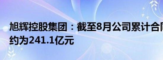 旭辉控股集团：截至8月公司累计合同销售额约为241.1亿元