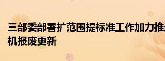 三部委部署扩范围提标准工作加力推进老旧农机报废更新