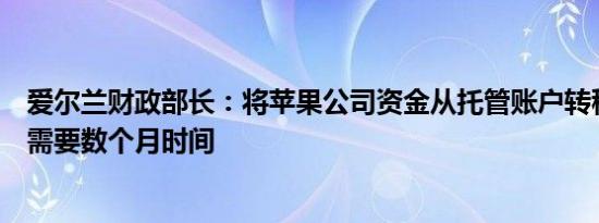 爱尔兰财政部长：将苹果公司资金从托管账户转移的过程将需要数个月时间