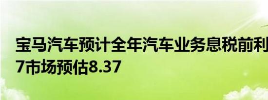 宝马汽车预计全年汽车业务息税前利润率6至7市场预估8.37