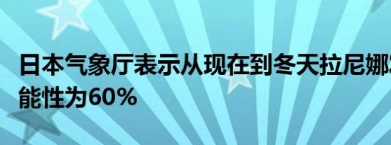 日本气象厅表示从现在到冬天拉尼娜发生的可能性为60%