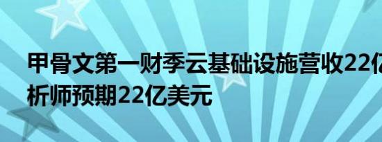 甲骨文第一财季云基础设施营收22亿美元分析师预期22亿美元