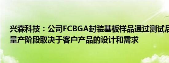 兴森科技：公司FCBGA封装基板样品通过测试后是否进入量产阶段取决于客户产品的设计和需求