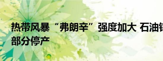 热带风暴“弗朗辛”强度加大 石油钻探企业部分停产
