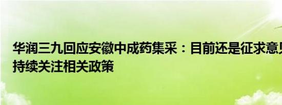 华润三九回应安徽中成药集采：目前还是征求意见稿公司会持续关注相关政策