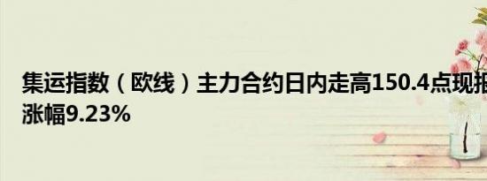 集运指数（欧线）主力合约日内走高150.4点现报1779.8点涨幅9.23%