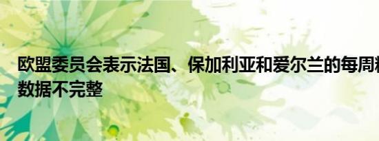 欧盟委员会表示法国、保加利亚和爱尔兰的每周粮食进出口数据不完整
