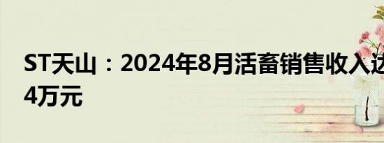 ST天山：2024年8月活畜销售收入达1342.94万元