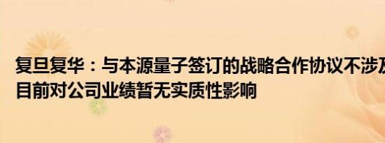 复旦复华：与本源量子签订的战略合作协议不涉及具体金额 目前对公司业绩暂无实质性影响