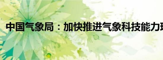 中国气象局：加快推进气象科技能力现代化
